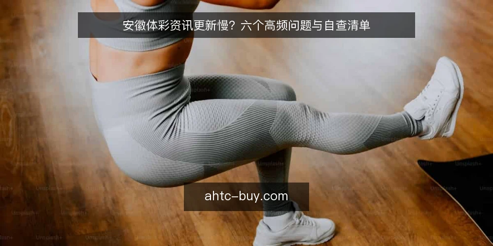 安徽体彩资讯更新慢？六个高频问题与自查清单 — 为什么现在要审计你的安徽体彩资讯获取方式？ 配图